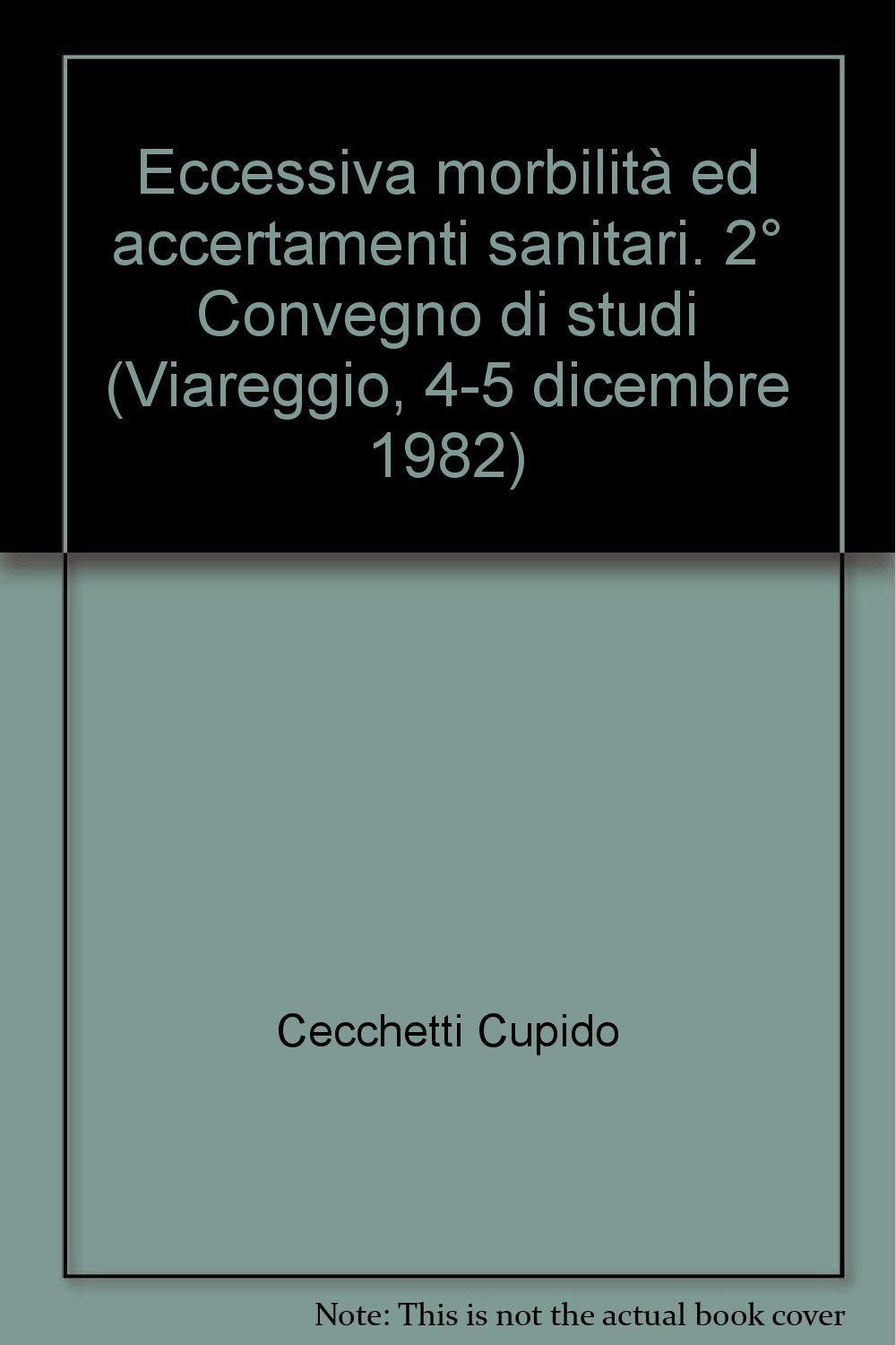Eccessiva morbilità ed accertamenti sanitari. 2° Convegno di studi (Viareggio, 4-5 dicembre 1982) (Diritto del lavoro, Band 26) Medicine