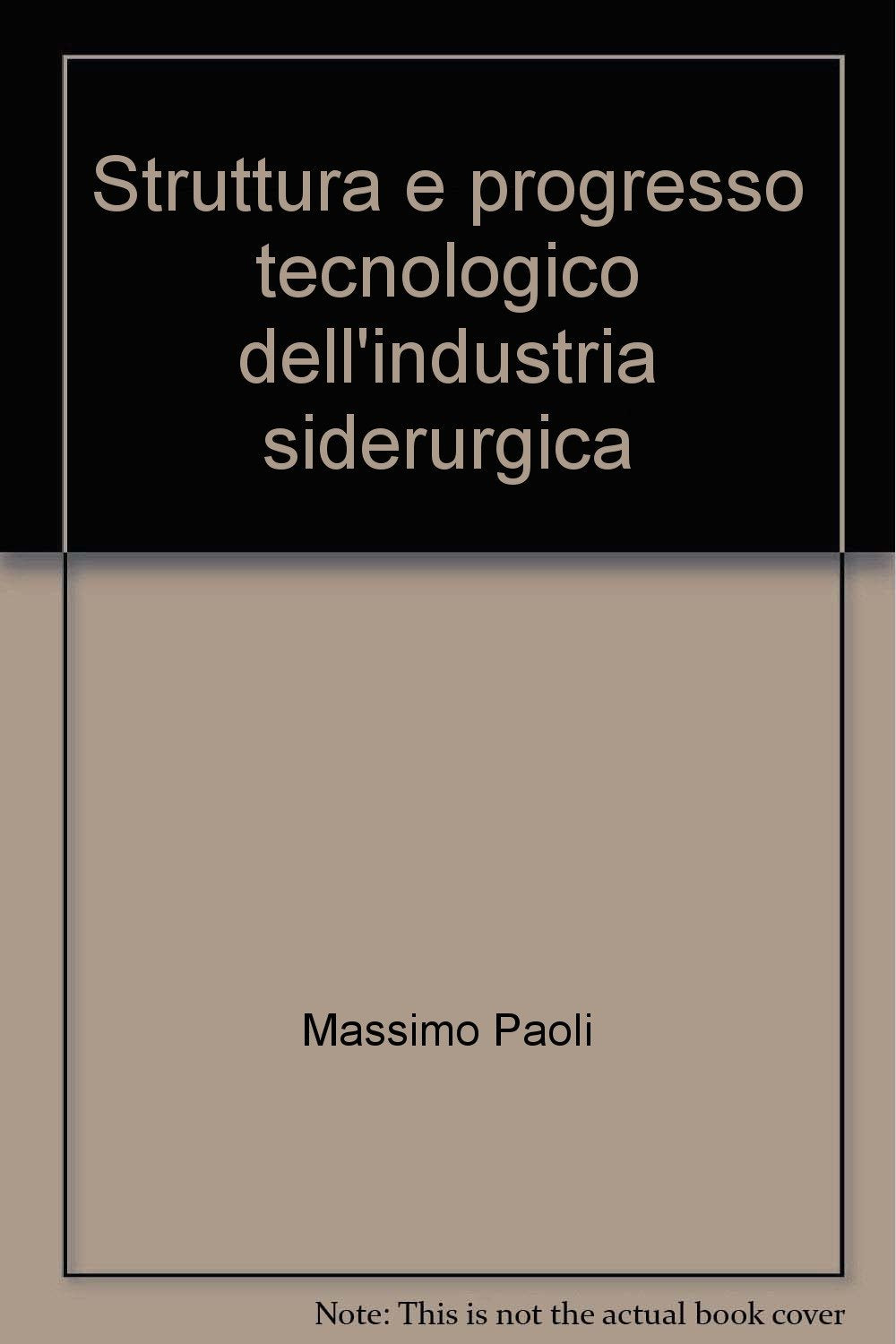 Struttura e progresso tecnologico dell'industria siderurgica (Economia e politica industriale, Band 28) Business, Finance & Career