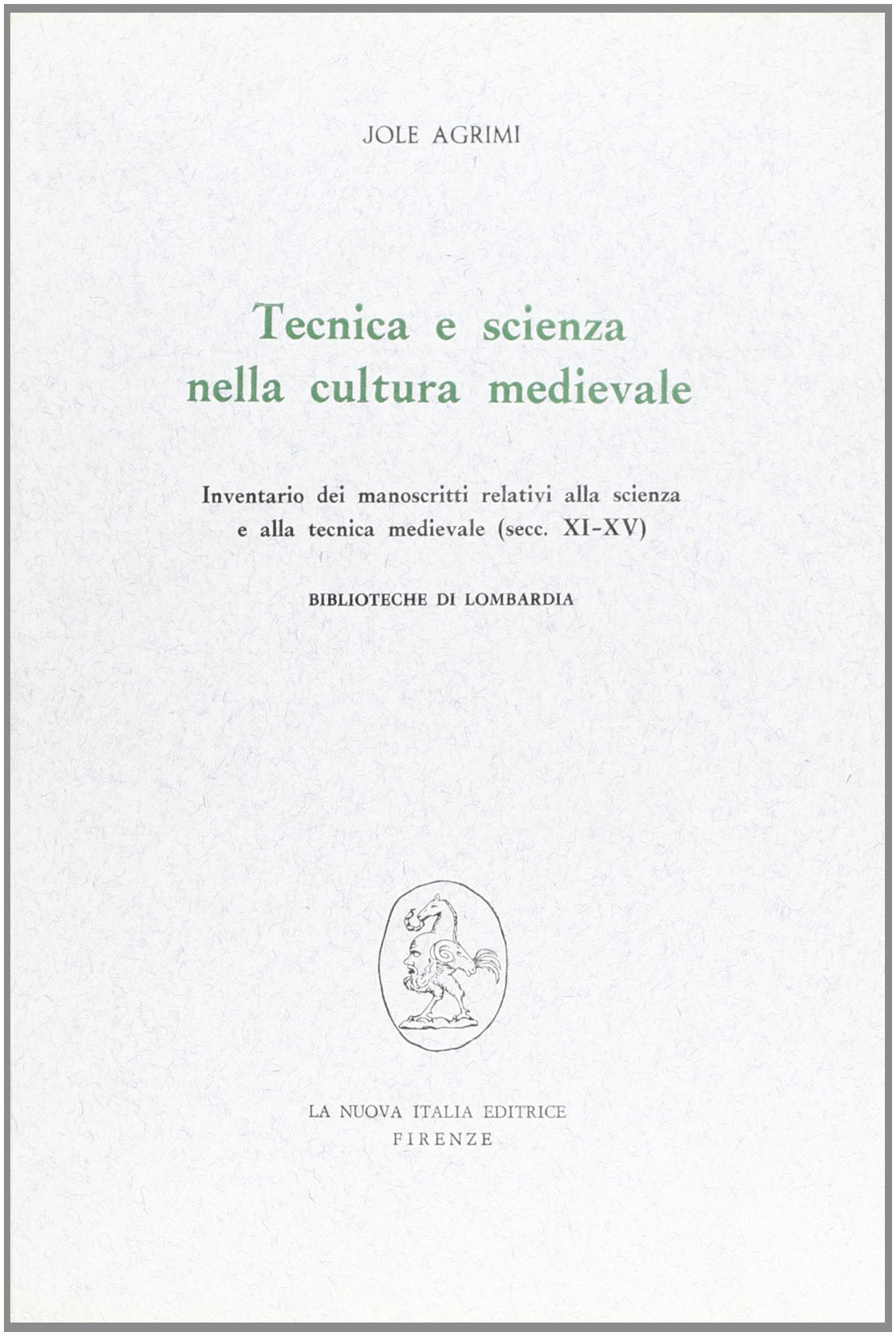Tecnica e scienza nella cultura medievale. Inventario dei manoscritti relativi alla scienza e alla tecnica medievale (secc. XI-XIV). Biblioteche di Lombardia (Filosofia e scienza - Strumenti, Band 4) Politics & History