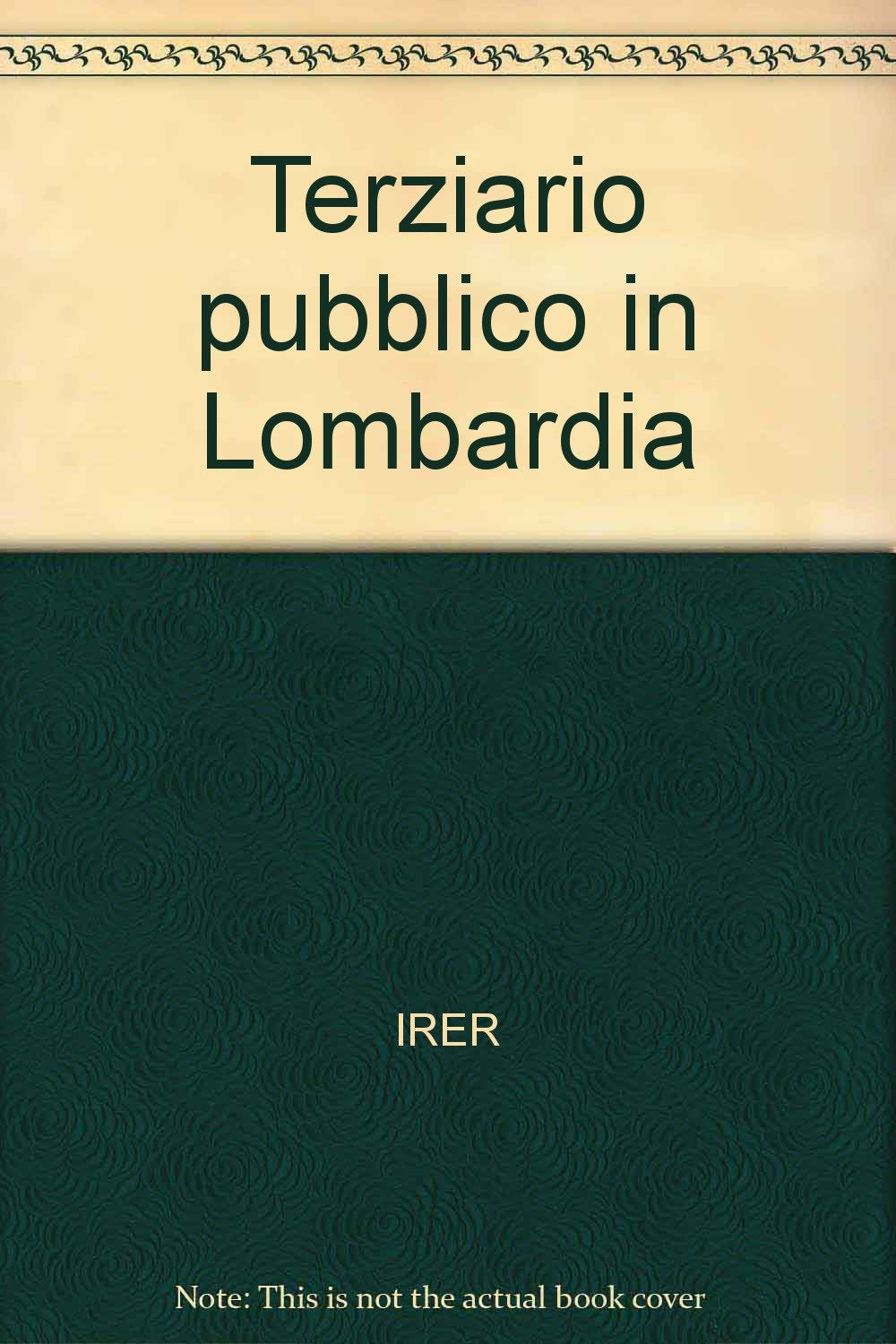 Terziario pubblico in Lombardia (IRER-Ist. regionale di ricerca Lombardia, Band 11) Business, Finance & Career