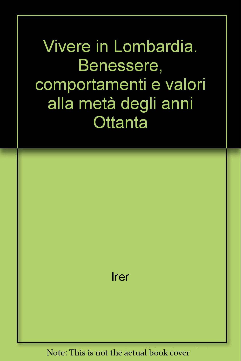 Vivere in Lombardia. Benessere, comportamenti e valori alla metà degli anni Ottanta (IRER-Ist. regionale di ricerca Lombardia, Band 30) Natural Sciences
