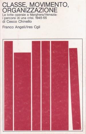 Classe, movimento, organizzazione. Le lotte operaie a Marghera - Venezia: i percorsi di una crisi 1945-55 (IRES/CGIL-Ist. ricerche econ.-sociali, Band 3) Books