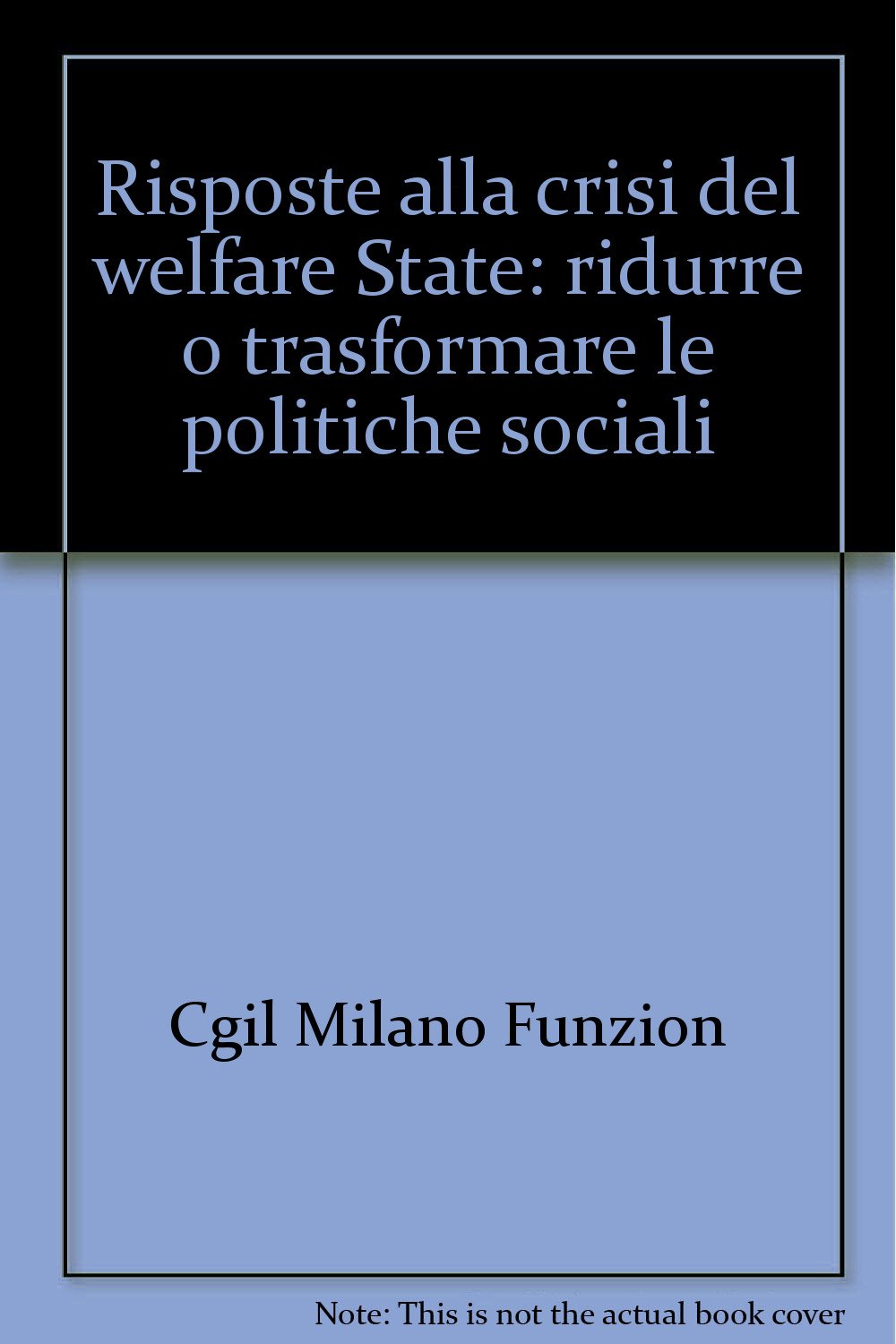 Risposte alla crisi del welfare State: ridurre o trasformare le politiche sociali (IRES/CGIL-Ist. Bruno Di Pol, Band 7) Social Sciences