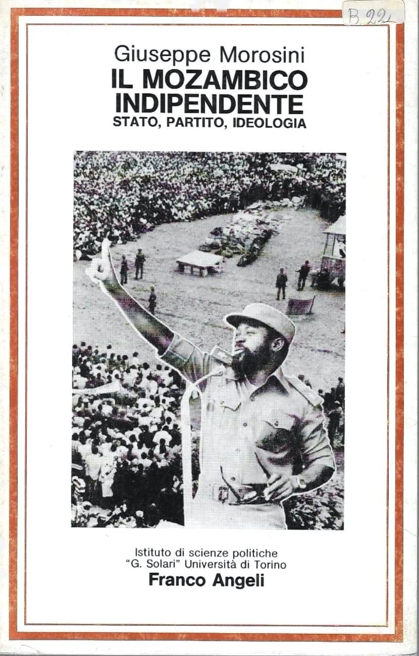Il mozambico indipendente. Stato partito ideologia (1975-1980) (Collana G. Solari. Dip. studi politici, Band 46) Politics & History