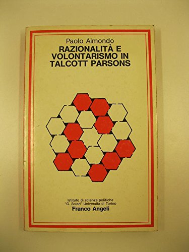 Razionalità e volontarismo in Talcott Parsons (Collana Gioele Solari. Dip. scienze soc., Band 48) Social Sciences