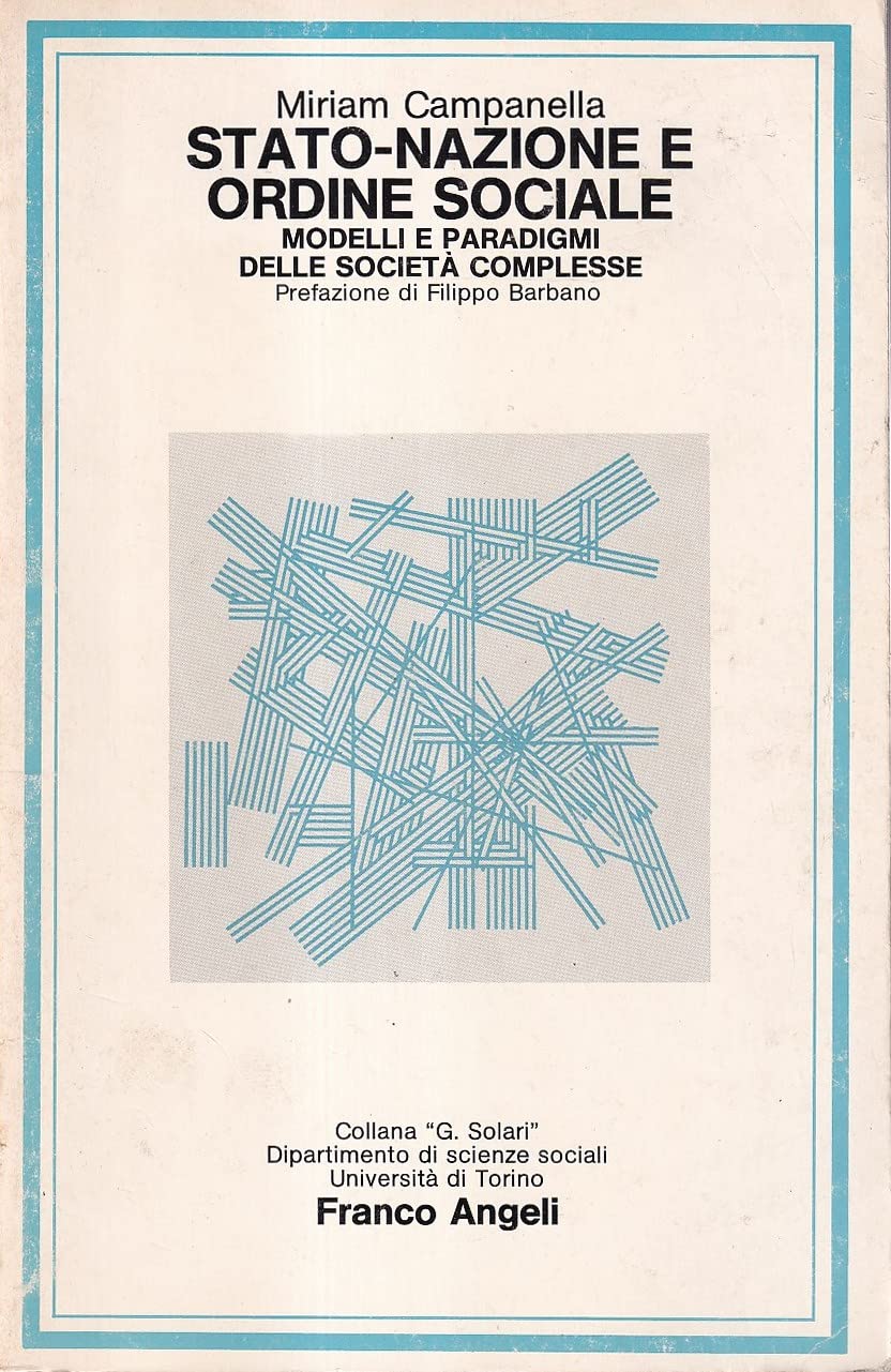 Stato-nazione e ordine sociale. Modelli e paradigmi delle società complesse (Collana Gioele Solari. Dip. scienze soc., Band 51) Social Sciences