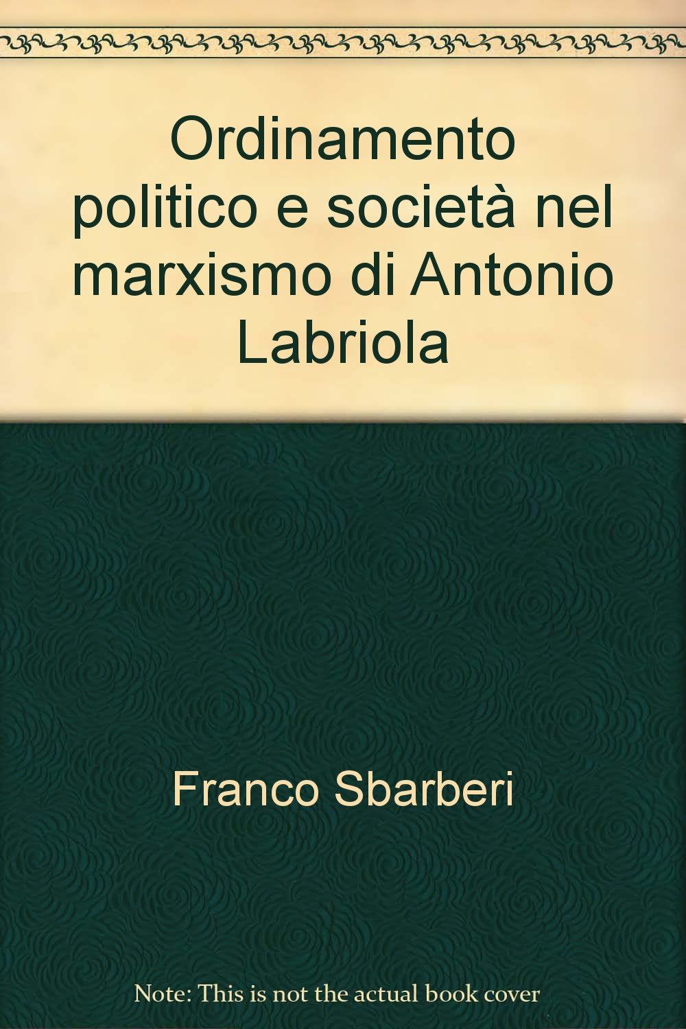 Ordinamento politico e società nel marxismo di Antonio Labriola (Collana Gioele Solari. Dip. scienze soc., Band 59) Social Sciences