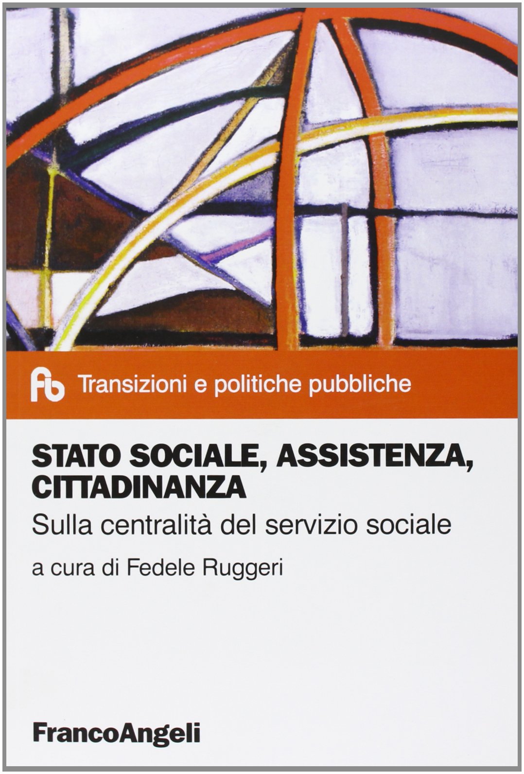 Stato sociale, assistenza, cittadinanza. Sulla centralità del servizio sociale (Transizioni e politiche pubbliche, Band 16) Social Sciences