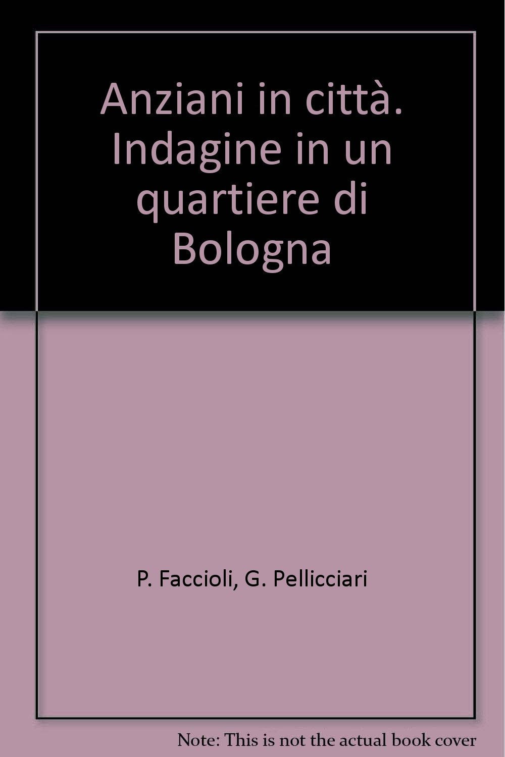 Anziani in città. Indagine in un quartiere di Bologna (Politiche e servizi sociali) Social Sciences