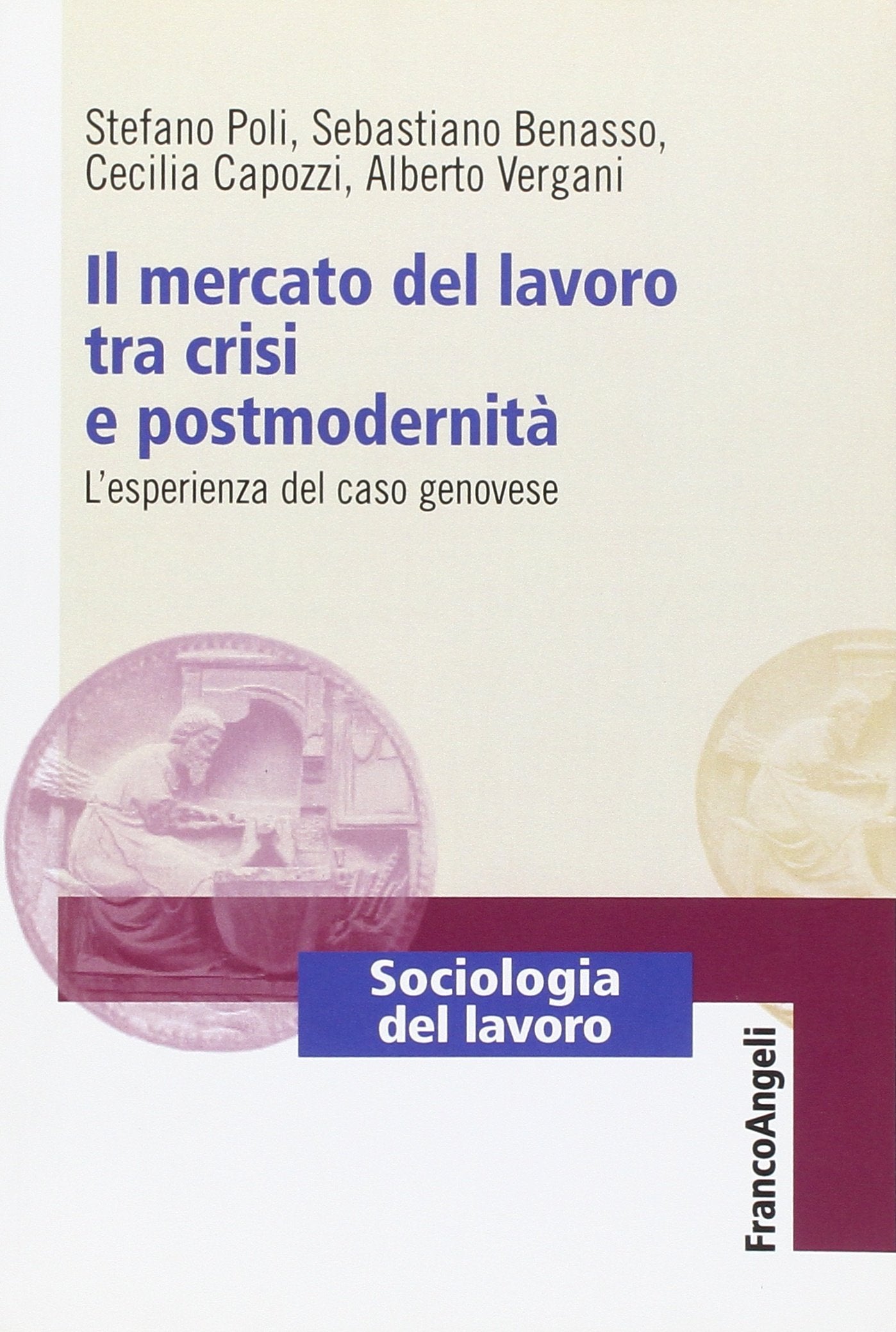 Il mercato del lavoro tra crisi e postmodernità. L'esperienza del caso genovese (Sociologia del lavoro, Band 119) Social Sciences