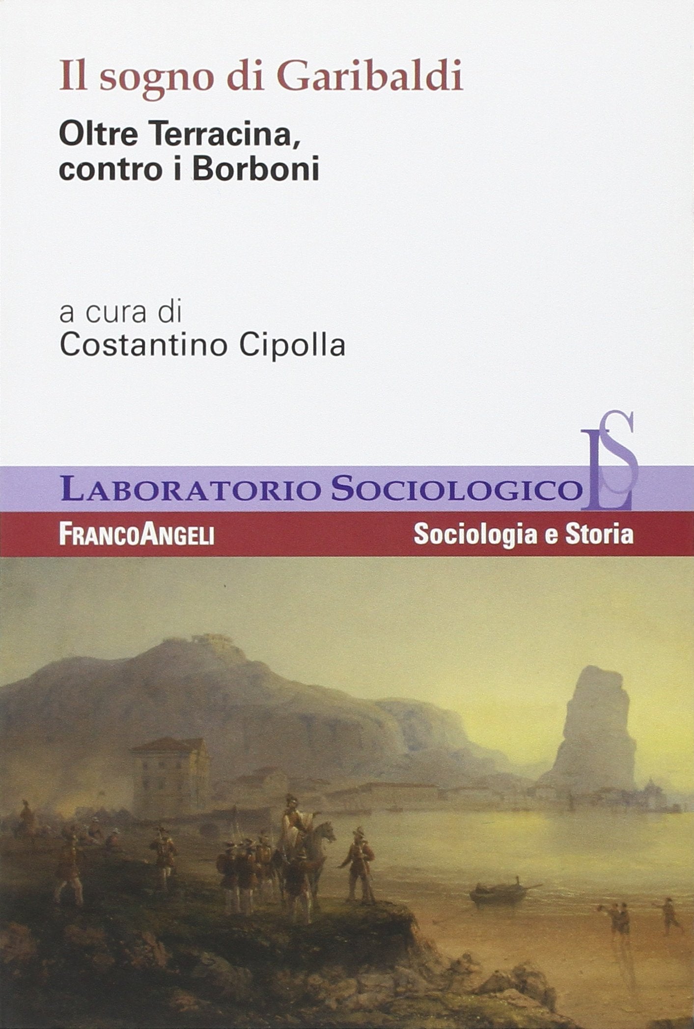 Il sogno di Garibaldi. Oltre Terracina, contro i Borboni (Laboratorio sociologico, Band 19) Politics & History