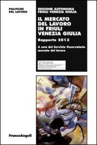 Il mercato del lavoro in Friuli Venezia Giulia. Rapporto 2013 (Politiche del lavoro. Studi e ricerche, Band 92) Business, Finance & Career