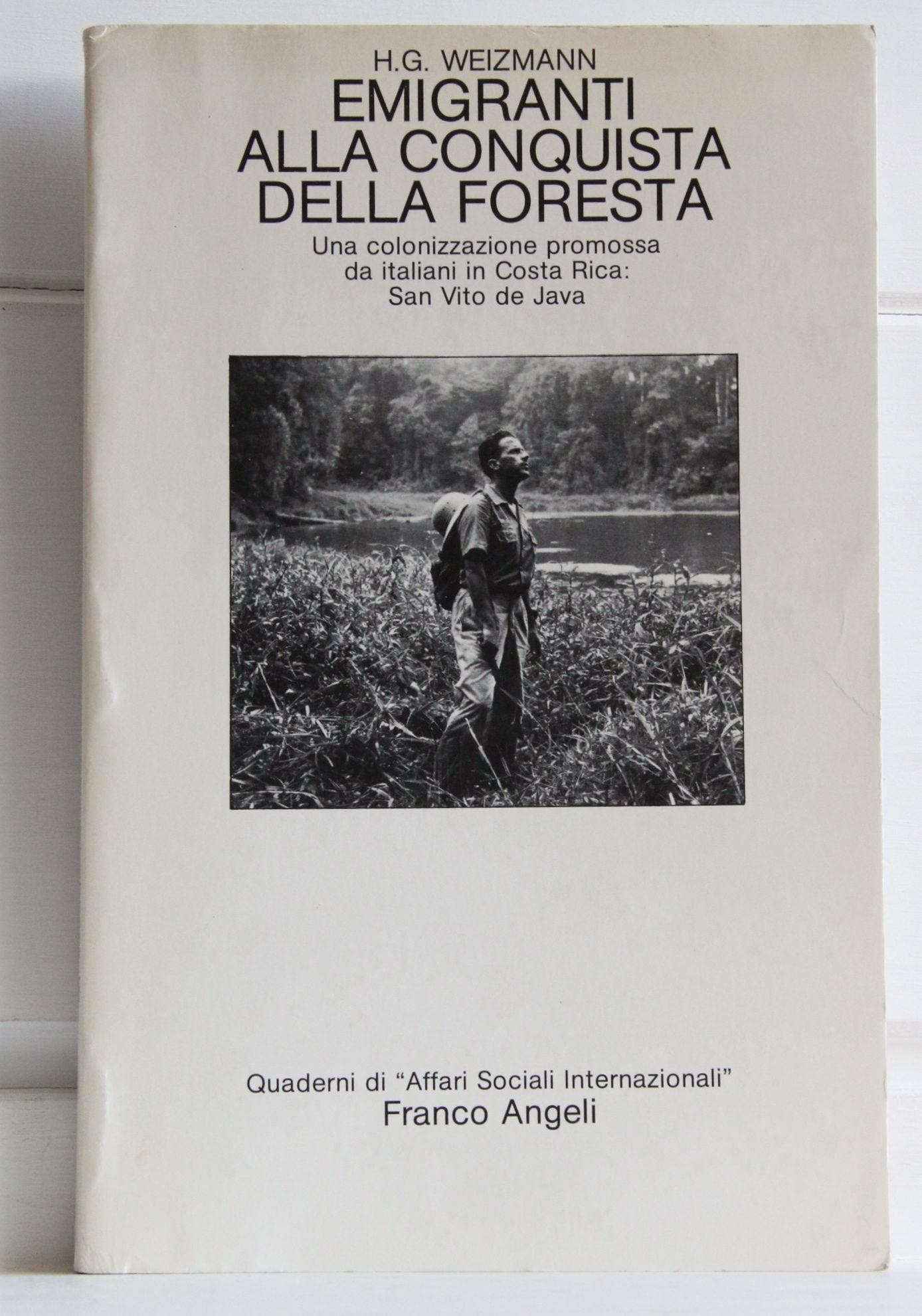 Emigranti alla conquista della foresta. Una colonizzazione promossa da italiani in Costa Rica: San Vito de Java (Quaderni di Affari sociali internaz.) Books