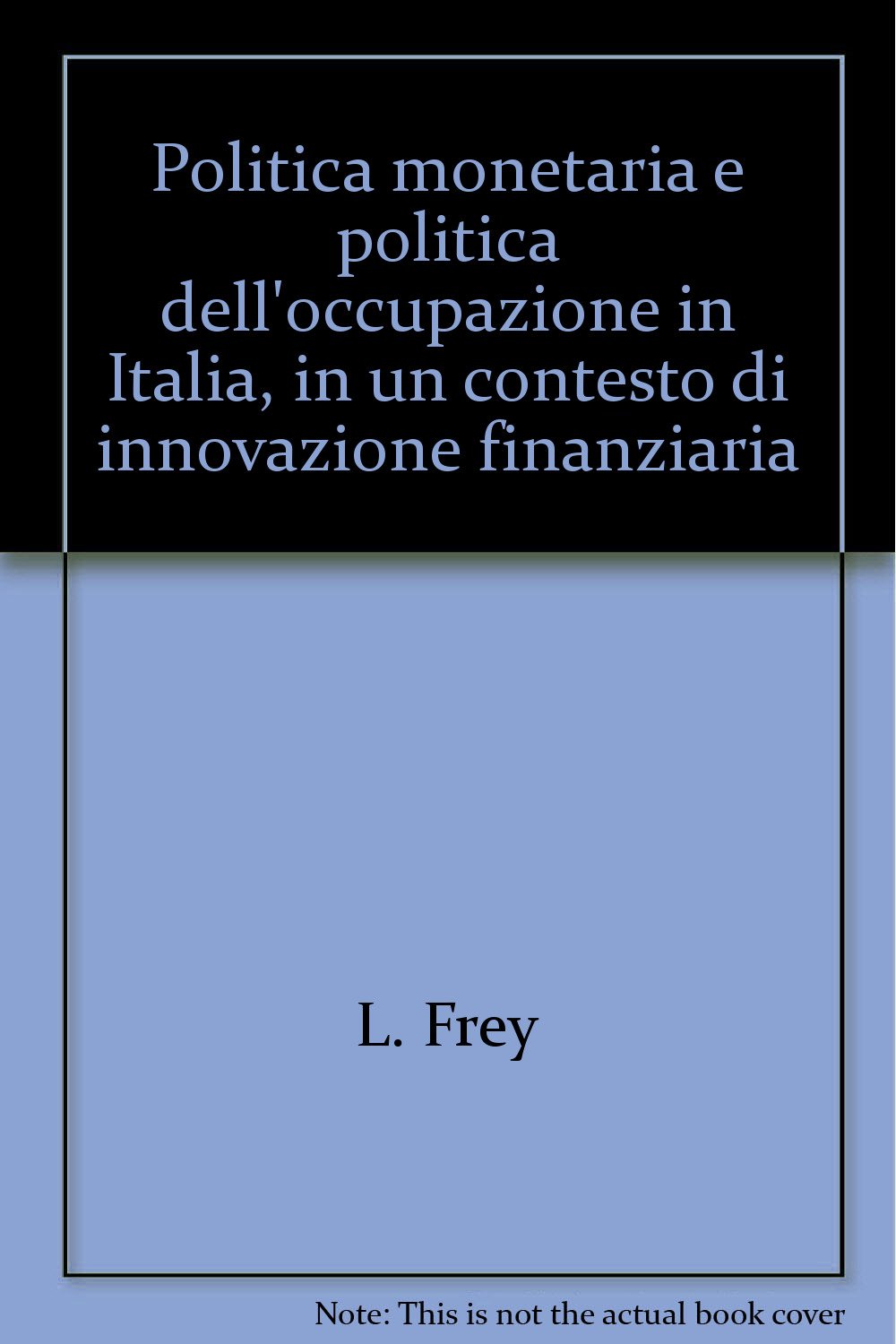 Politica monetaria e politica dell'occupazione in Italia, in un contesto di innovazione finanziaria (Quaderni di economia del lavoro, Band 24) Business, Finance & Career