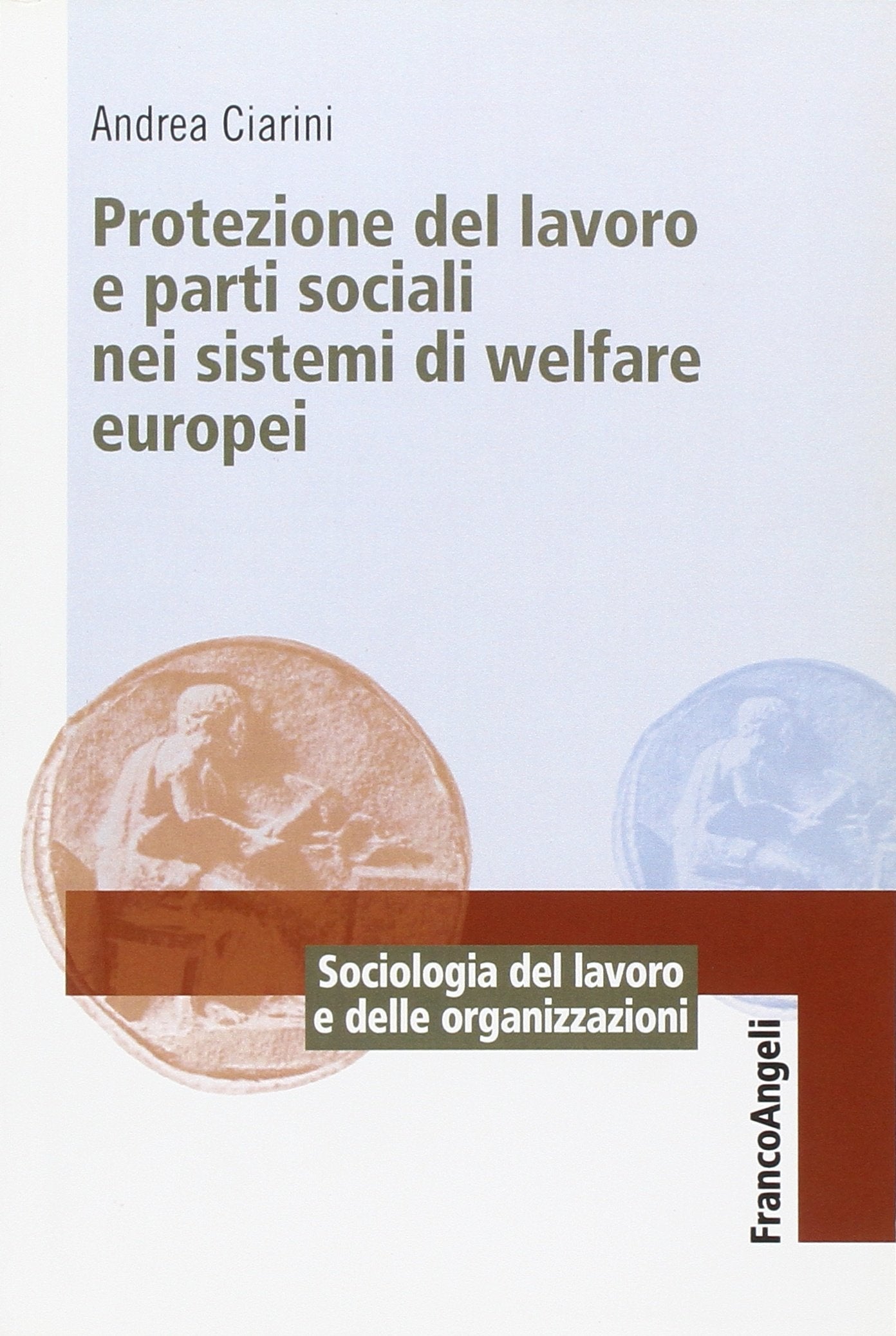 Protezione del lavoro e parti sociali nei sistemi di welfare europei (Sociologia del lavoro e organizzazioni, Band 90) Social Sciences
