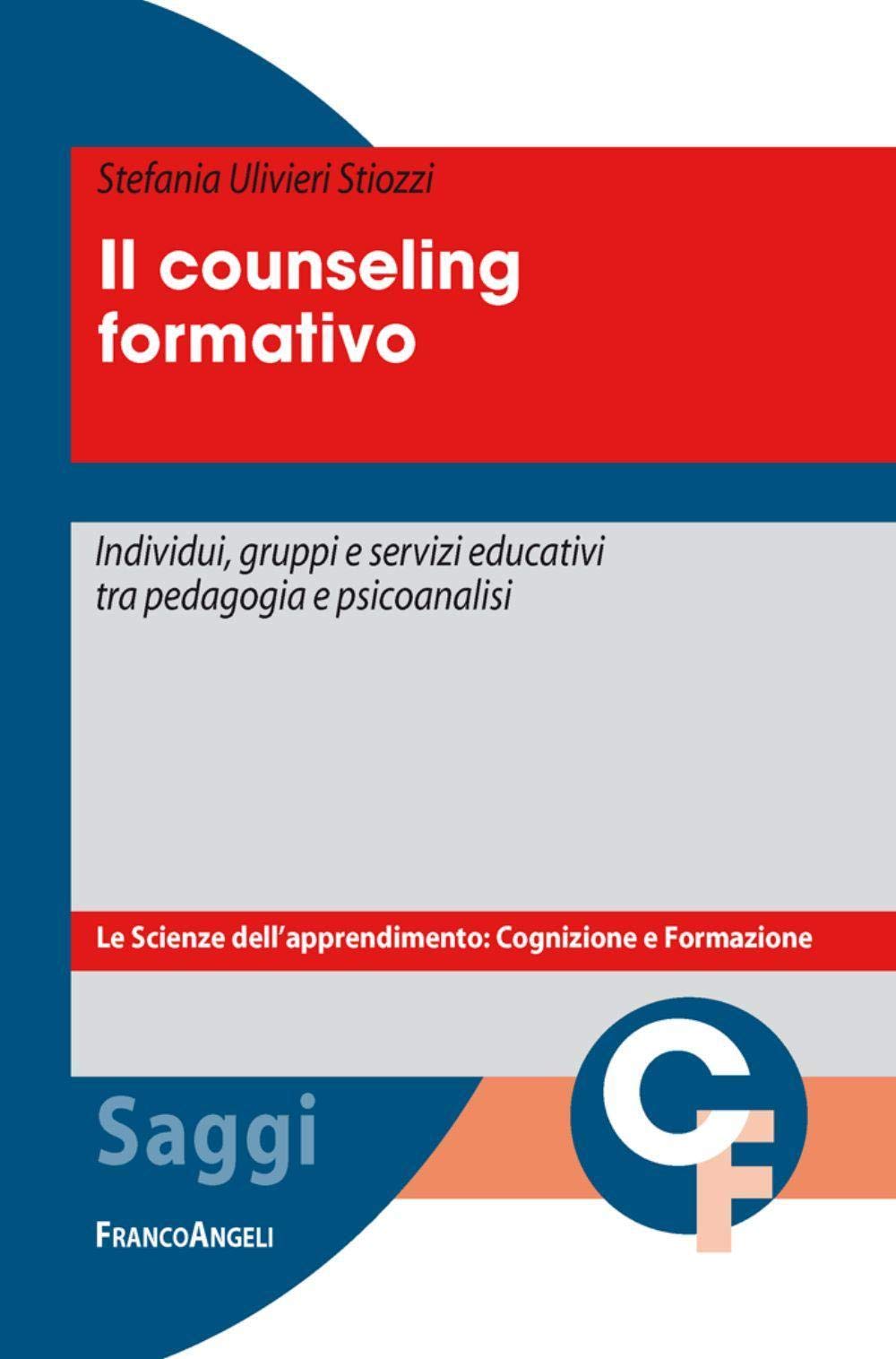 Il counseling formativo. Individui, gruppi e servizi educativi tra pedagogia e psicoanalisi (Scienze dell'apprendimento: cognizione e formazione, Band 3) Books