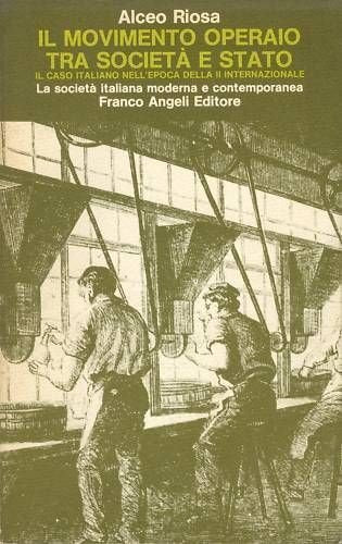 Il movimento operaio tra società e Stato. Il caso italiano nell'epoca della II Internazionale (La società it. moderna e contemp.-Sez. 1, Band 11) Politics & History