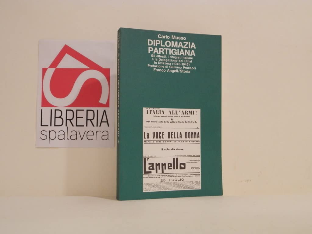 Diplomazia partigiana. Gli alleati, i rifugiati italiani e la delegazione del CLNAI in Svizzera (1943-1945) (Storia-Studi e ricerche, Band 33) Politics & History