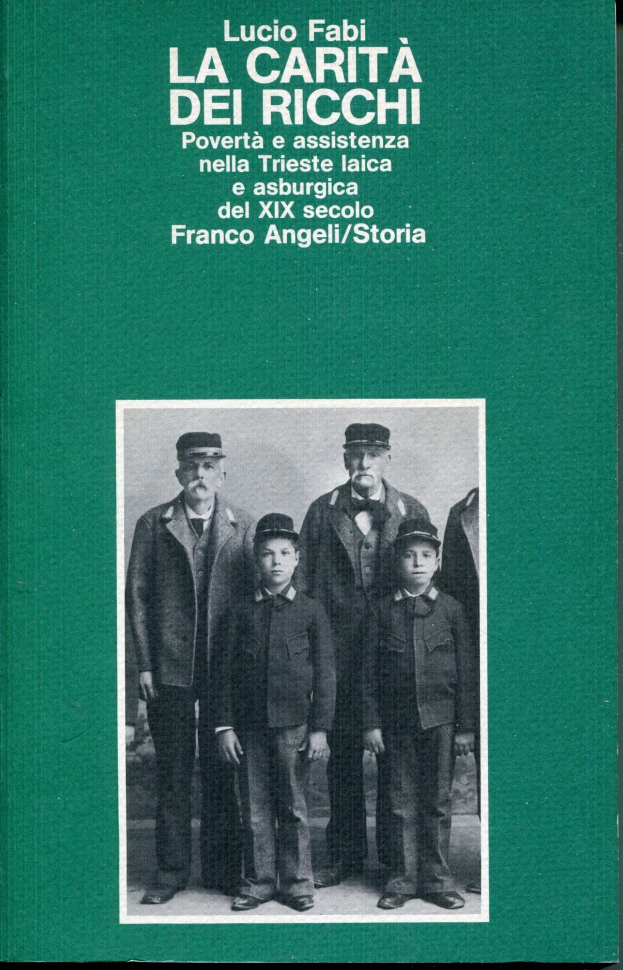 La carità dei ricchi. Povertà e assistenza nella Trieste laica e asburgica del XIX secolo (Storia-Studi e ricerche, Band 41) Social Sciences