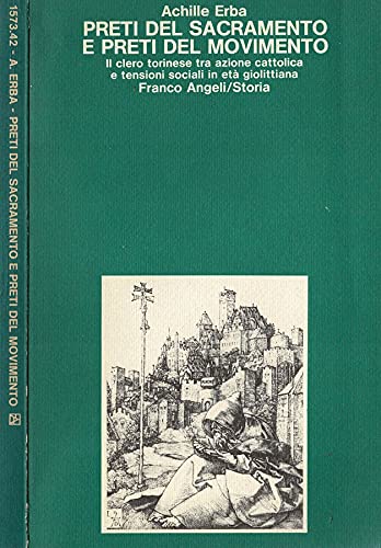 Preti del sacramento e preti del movimento. Il clero torinese fra azione cattolica e tensioni sociali in età giolittiana (Storia-Studi e ricerche) Religion & Esotericism