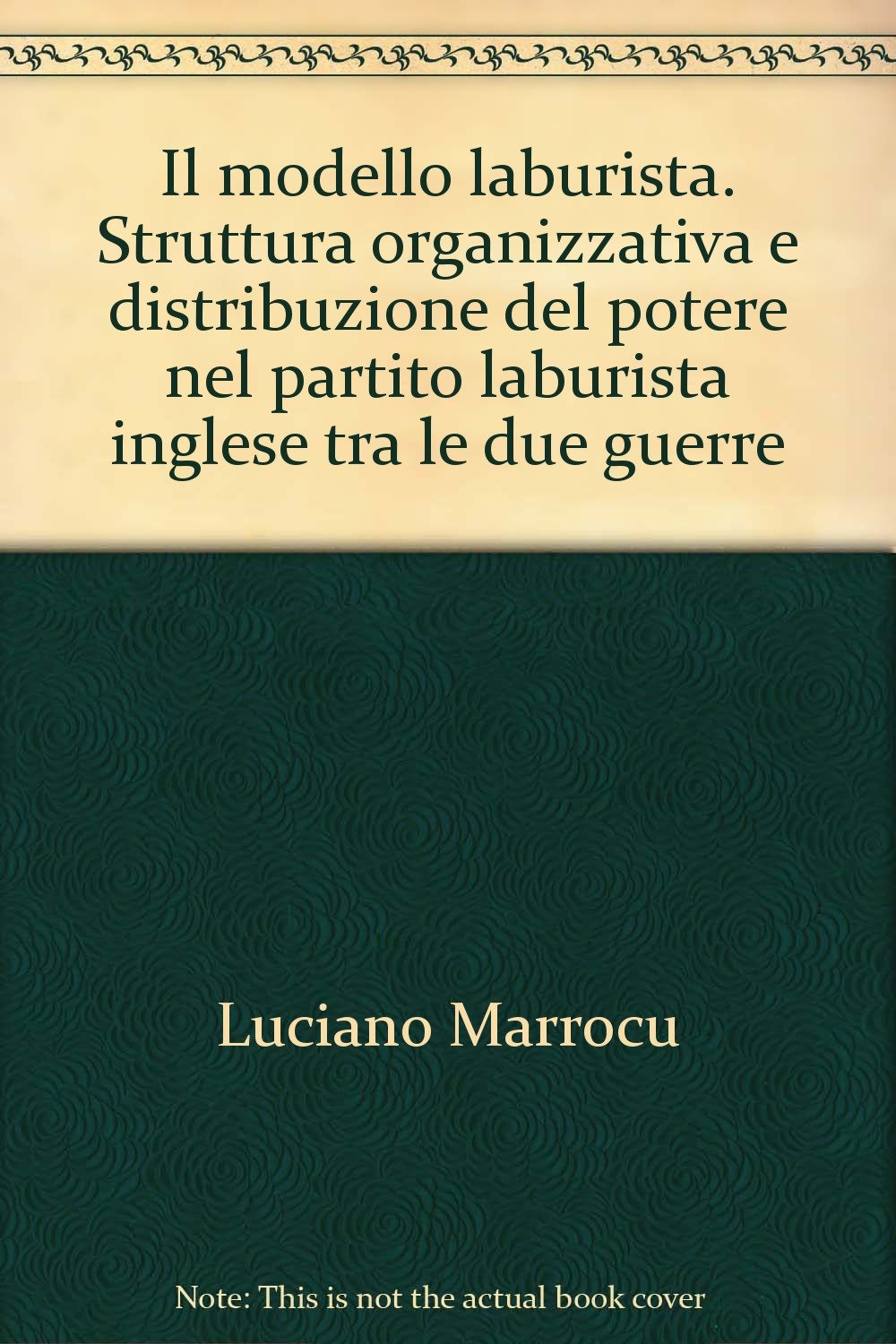 Il modello laburista. Struttura organizzativa e distribuzione del potere nel partito laburista inglese tra le due guerre (Storia-Studi e ricerche) Politics & History