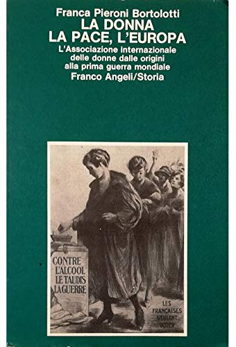 La donna, la pace, l'Europa. L'associazionismo internazionale delle donne dalle origini fino alla 1/a guerra mondiale (Storia-Studi e ricerche, Band 65) Books