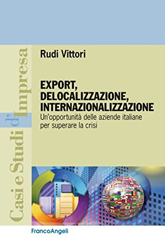 Export, delocalizzazione, internazionalizzazione. Un'opportunità delle aziende italiane per superare la crisi (Casi e studi d'impresa, Band 43) Business, Finance & Career