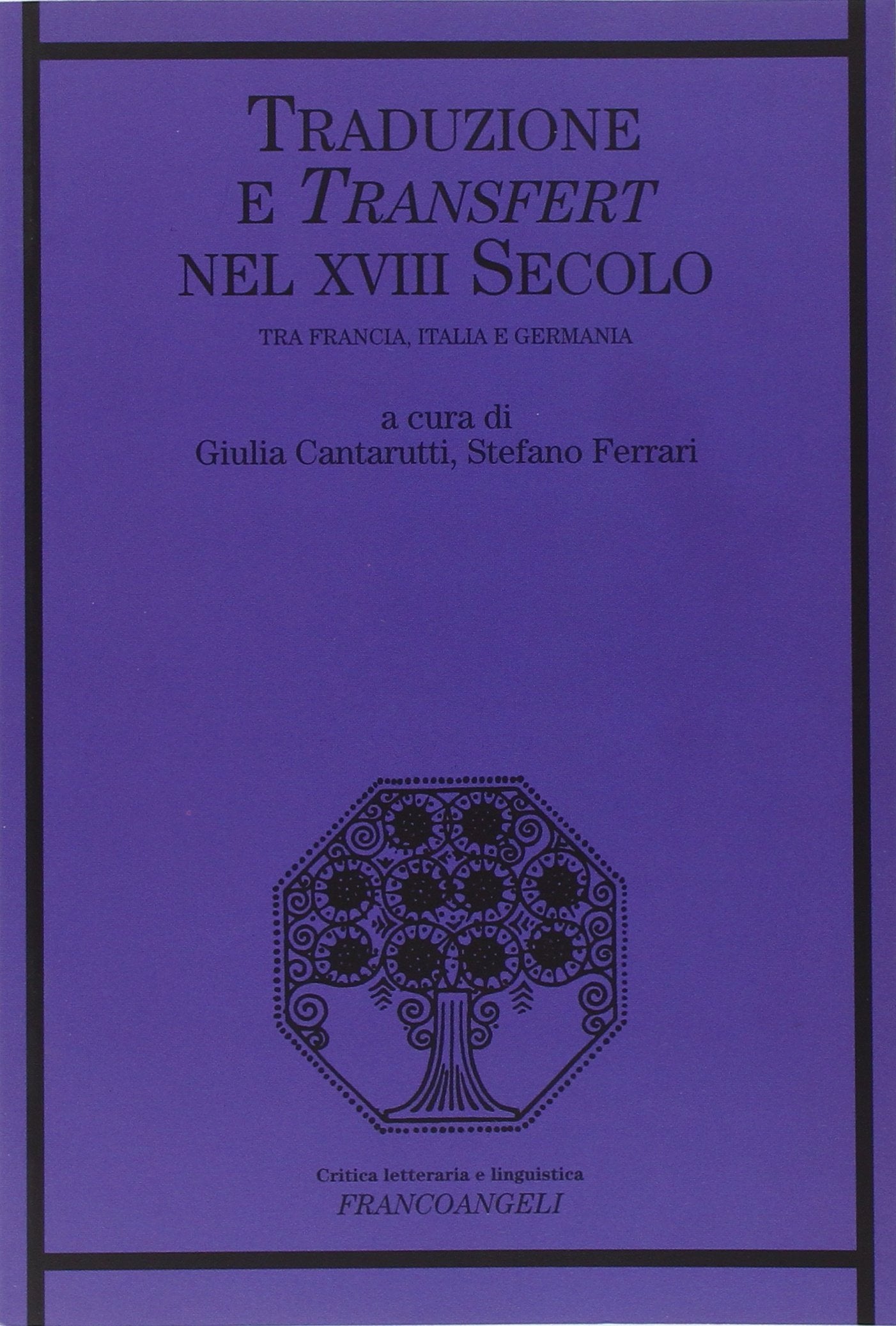 Traduzione e transfert nel XVIII secolo. Tra Francia, Italia e Germania (Critica letteraria e linguistica, Band 98) Social Sciences