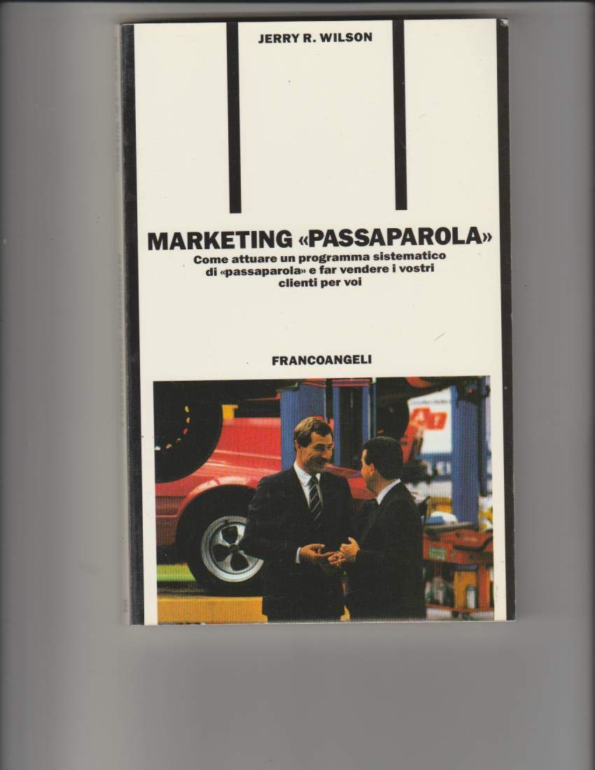 Marketing «Passaparola». Come attuare un programma sistematico di «Passaparola» e far vendere i vostri clienti per voi Business, Finance & Career