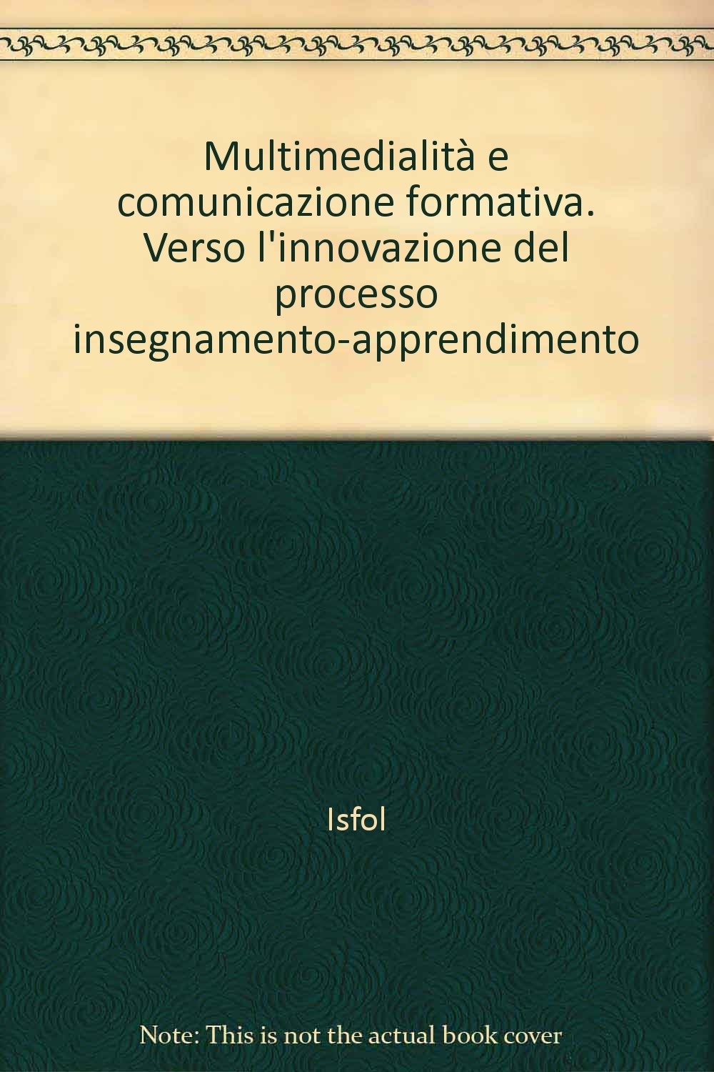 Multimedialità e comunicazione formativa. Verso l'innovazione del processo insegnamento-apprendimento (Quaderni di formazione ISFOL, Band 19) Books