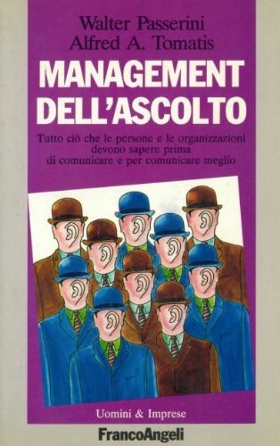 Management dell'ascolto. Tutto ciò che le persone e le organizzazioni devono sapere prima di comunicare e per comunicare meglio book