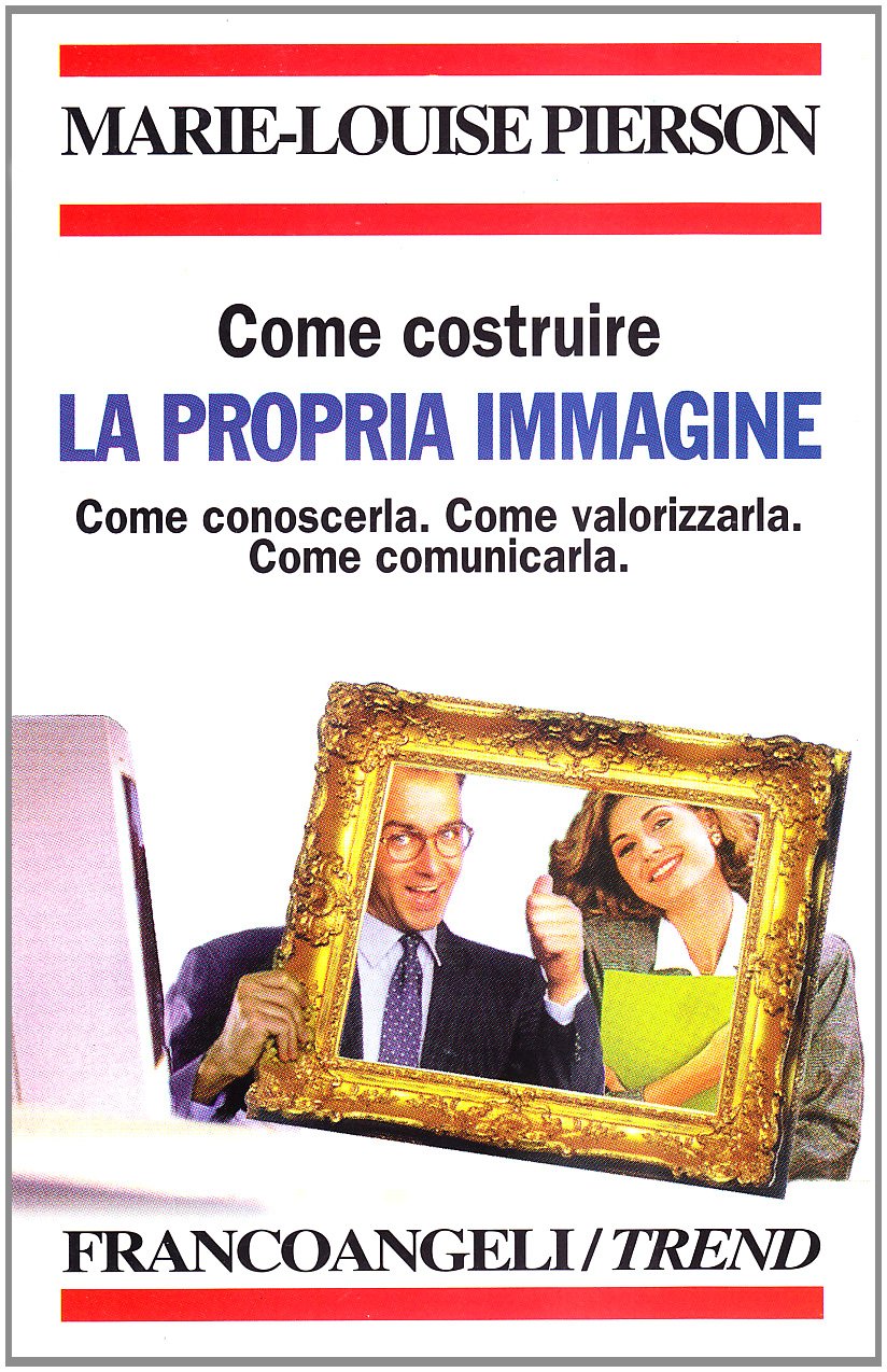 Come costruire la propria immagine. Come conoscerla. Come valorizzarla. Come comunicarla book