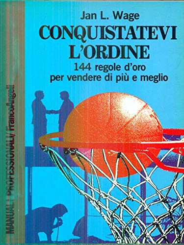 Conquistatevi l'ordine. 144 regole d'oro per vendere di più e meglio book