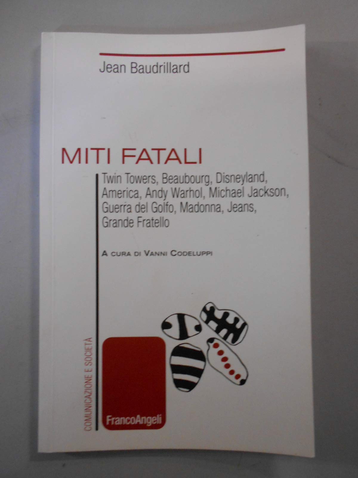 Miti fatali. Twin Towers, Beaubourg, Disneyland, America, Andy Warhol, Michael Jackson, Guerra del Golfo, Madonna, Jeans, Grande Fratello Politics & History