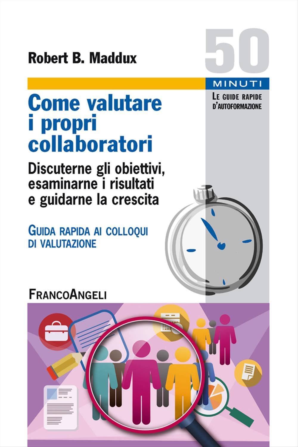 Come valutare i propri collaboratori. Discuterne gli obiettivi, esaminarne i risultati e guidarne la crescita. Guida rapida ai colloqui di valutazione Business, Finance & Career