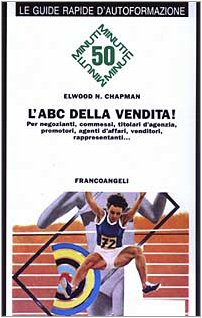 L'ABC della vendita! Per i negozianti, commessi, titolari d'agenzia, promotori, agenti d'affari, venditori, rappresentanti... (Cinquanta minuti. Guide rap. d'autoform., Band 38) Business, Finance & Career