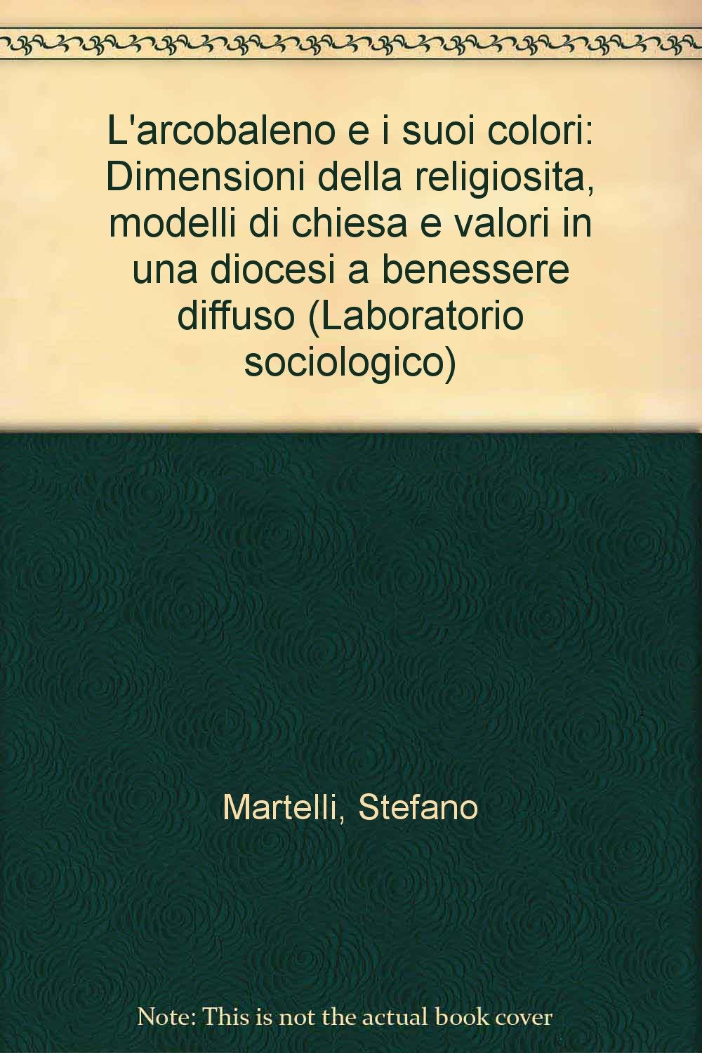 L'arcobaleno e i suoi colori. Dimensioni della religiosità, modelli di Chiesa e valori in una diocesi a benessere diffuso book