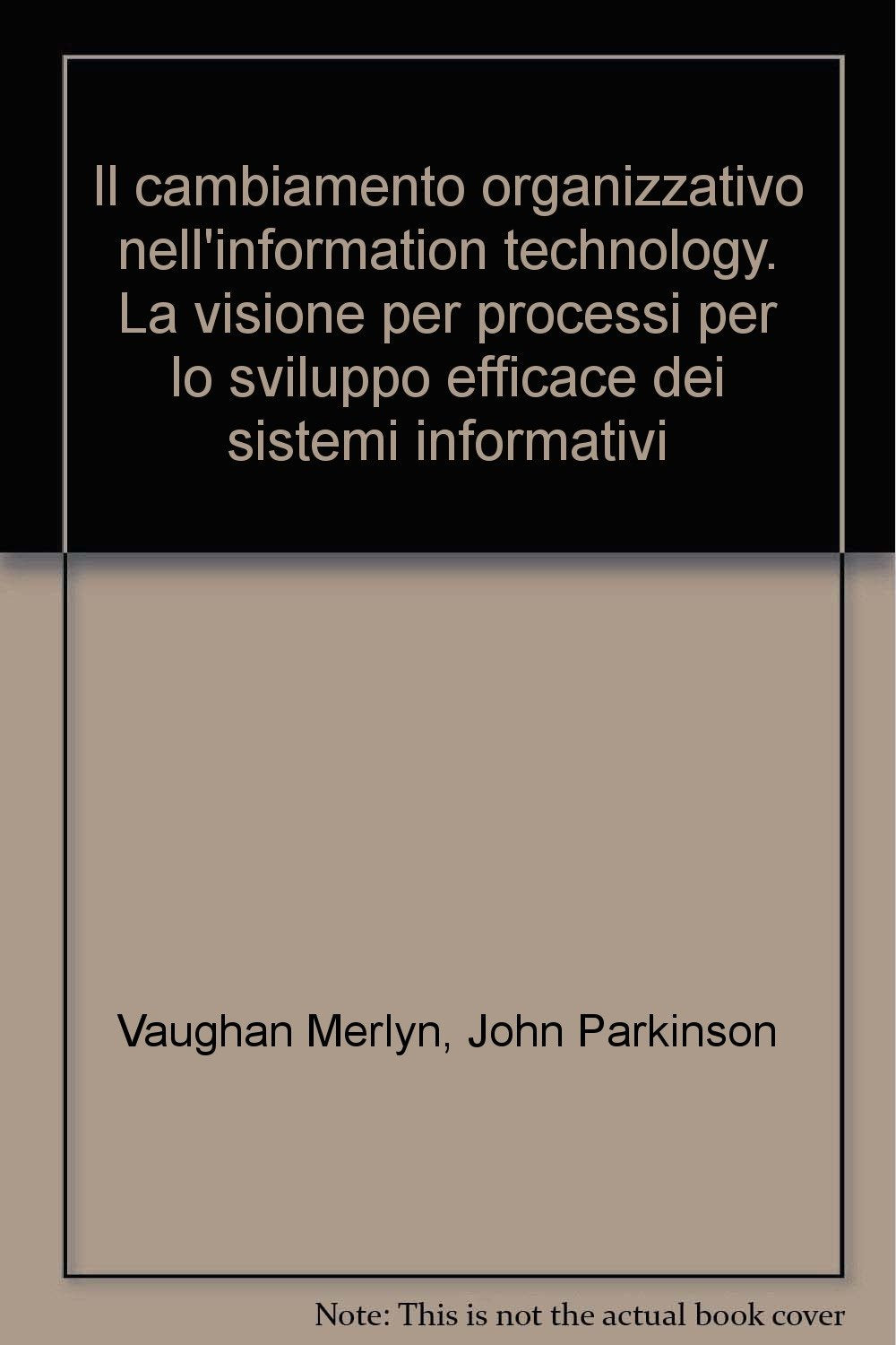 Il cambiamento organizzativo nell'information technology. La visione per processi per lo sviluppo efficace dei sistemi informativi (Azienda moderna, Band 298) Business, Finance & Career