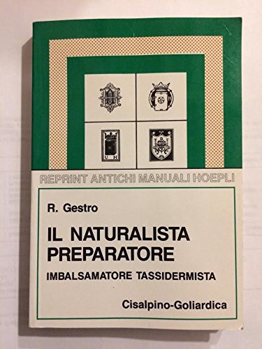 Il naturalista preparatore. Imbalsamatore tassidermista (rist. anast. Hoepli, 1925) (Cisalpino. Antichi manuali) Natural Sciences