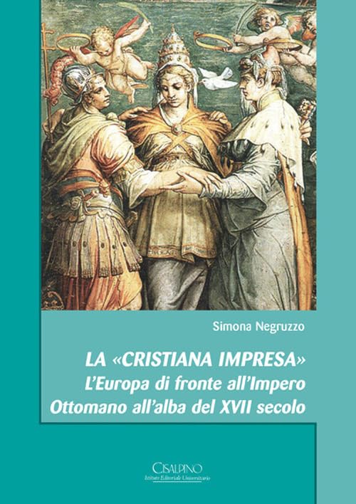 La «cristiana impresa». L'Europa di fronte all'Impero Ottomano all'alba del XVII secolo book