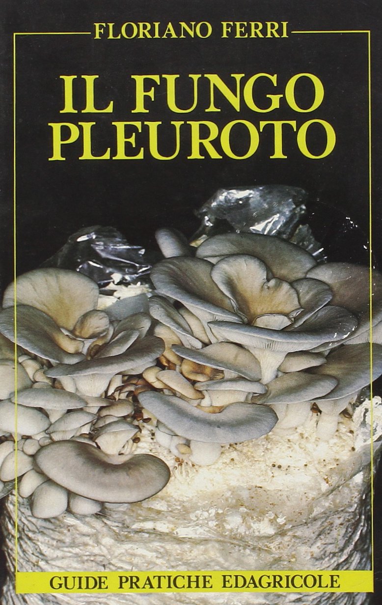 Il fungo pleuroto. Caratteristiche, coltivazione, produzione (Universale Edagricole) Natural Sciences