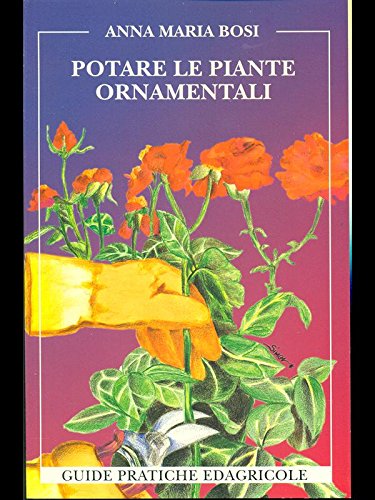 Potare le piante ornamentali (Guide pratiche Edagricole) Garden & Plants