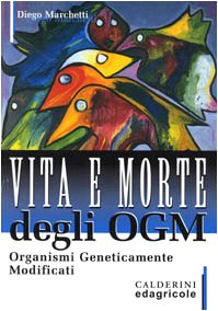 Vita e morte degli OGM. Organismi geneticamente modificati book