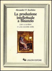 La produzione intellettuale a Bisanzio. Libri e scrittori in una società colta (Nuovo Medioevo, Band 12) Politics & History