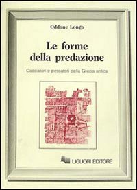 Le forme della predazione. Cacciatori e pescatori della Grecia antica (Forme e ideologie del mondo antico) Politics & History