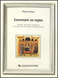 Governare un regno. Potere, società e istituzioni in Sicilia fra Trecento e Quattrocento (Nuovo Medioevo, Band 39) Politics & History