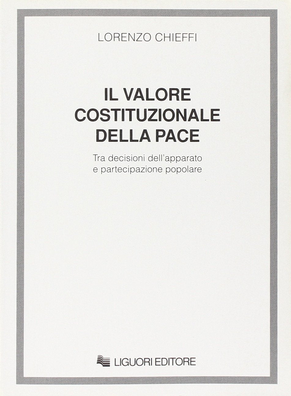 Valore costituzionale della pace. Tra decisioni dell'apparato e pa rtecipazione popolare Reference Books