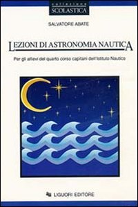 Lezioni di astronomia nautica. Per gli allievi del 4º corso capitani dell'Istituto nautico Non-fiction