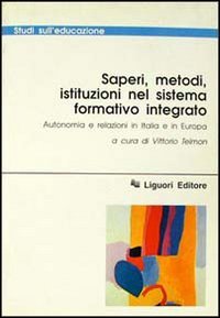 Saperi, metodi, istituzioni nel sistema formativo integrato. Autonomia e relazioni in Italia e in Europa (Studi sull'educazione, Band 34) Books