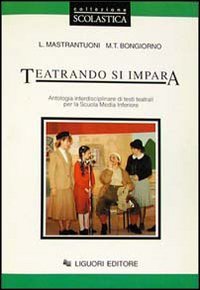 Teatrando si impara. Antologia interdisciplinare di testi teatrali. Per la Scuola media Professional & Reference Books